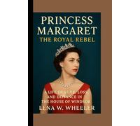 PRINCESS MARGARET: THE ROYAL REBEL: A Life of Love, Loss, and Defiance in the House of Windsor