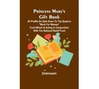 Princess Mary's Gift Book; All Profits On Sale Given To The Queen's "Work For Women" Fund Which Is Acting In Conjunction With The National Relief Fund