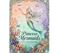 Princess Mermaids Coloring Book for Adults: A Relaxing Coloring Journey into a Magical World of Royal Mermaids, Ocean Beauty, and Fantasy Art