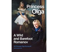 Princess Olga: A Wild and Barefoot Romanov
