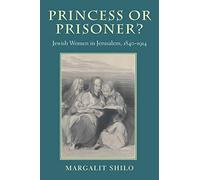 Princess Or Prisoner?: Jewish Women In Jerusalem, 1840-1914