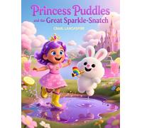 Princess Puddles and the Great Sparkle-Snatch: Jump into a world of lemonade lakes, marshmallow clouds, and magic puddles!