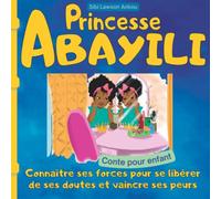 Princesse ABAYILI: Conte pour enfants: connaître ses forces pour se libérer de ses doutes et vaincre ses peurs