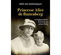 Princesse Alice de Battenberg - Le tragique destin de la mère du prince Philip