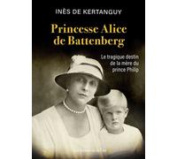 Princesse Alice de Battenberg - Le tragique destin de la mère du prince Philip - Inès De Kertanguy - Presses De La Cite - broché - Biographie