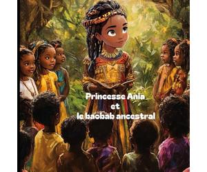 Princesse Ania et le baobab ancestral: Conte d’initiation africaine pour devenir une reine sage et aimée