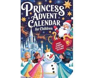 Princesses Advent Calendar for Kids: 25 Enchanting Short Stories about Emma's Dream to Become a Princess, with True Facts about Famous Princesses and ... Illustrations for the Christmas Season