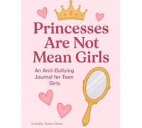 Princesses Are Not Mean Girls: An Anti-Bullying Journal Form Teen Girls