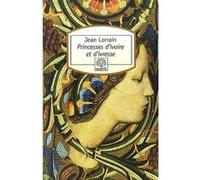 Princesses d'ivoire et d'ivresse Jean Lorrain (Auteur), Francis Lacassin (Préface)
