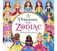 Princesses of the Zodiac: Astrology Coloring Book for Girls: A Magical Journey Through the Stars with 12 Zodiac Princesses