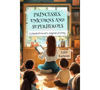 PRINCESSES, UNICORNS, AND SUPERHEROES A PRESCHOOL OWNER'S MAGICAL JOURNEY
