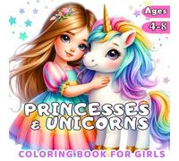 Princesses & Unicorns Coloring Book for Girls Ages 4-8: Fun and Magical Coloring Pages Featuring Beautiful Princesses, Cute Unicorns, Rainbows, ... Unicorns, Castles and Fairy Tale Magic