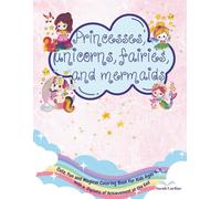 Princesses, Unicorns, Fairies, and Mermaids: Cute, Fun and Magical Coloring Book For Kids Ages 4-8 with a Diploma of Achievement at the End