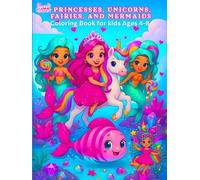 Princesses, Unicorns, Fairies, and Mermaids: Dive Into a World of Royal Castles, Soaring Mythical Horses, Enchanted Forest Spirits & Hidden Ocean Wonders