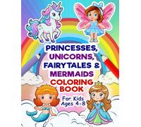 PRINCESSES, UNICORNS, FAIRYTALES, and MERMAIDS for kids ages 4-8: Whimsical Worlds to Color and Explore! Magical Coloring Adventure for Little ... Where Fairytales and Fantasy Come to Life