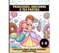 Princesses, Unicorns & Tea Parties: A Magical Sweet Treats Coloring Book for Kids: Cute Scenes of Castles, Cupcakes, Mermaids, and Fairy Picnics for Little Girls Ages 4-8
