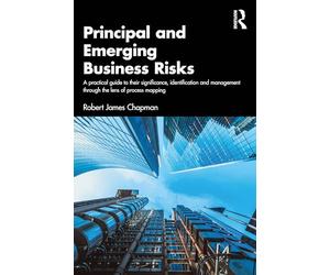 Principal and Emerging Business Risks: A Practical Guide to Their Significance, Identification and Management Through the Lens of Process Mapping