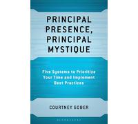 Principal Presence, Principal Mystique: Five Systems to Prioritize Your Time and Implement Best Practices