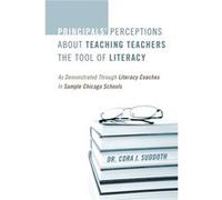 Principals Perceptions about Teaching Teachers the Tool of Literacy As Demonstrated Through Literacy Coaches in Sample Chicago Schools by Cora Suddoth Cora Suddoth (Auteur)