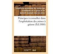 Principes à consulter dans l'exploitation des mines à grisou Texte préparé par la commission pour être communiqué aux exploitants avant d'être adopté par elle - Commission Recherches Scientif - Hachet