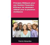 Principes Bibliques pour une Gestion Financière Efficace: Un séminaire réflexif pour la jeunesse chrétienne