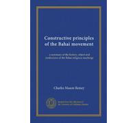 Principes constructifs du mouvement bahaï : un résumé de l'histoire, de l'objet et des institutions des enseignements religieux bahaïs