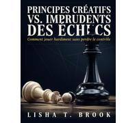 Principes créatifs vs. imprudents des échecs: Comment jouer hardiment sans perdre le contrôle