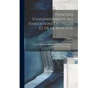 Principes D'assainissement Des Habitations Des Villes Et De La Banlieue: Travaux Divers D'assainissement. Epuration Et Utilisation Agricole Des Eaux D