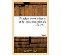 Principes de colonisation et de législation coloniale (3 août 1894). Edition 2,Tome 2 2nde édition - Arthur Girault - Hachette Bnf - broché - Livre