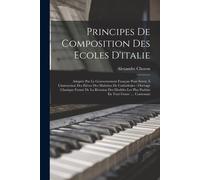 Principes De Composition Des Ecoles D'italie: Adoptés Par Le Gouvernement Français Pour Servir À L'instruction Des Elèves Des Maîtrises De Cathédrales