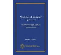 Principes de la législation monétaire (Vol-1) : avec des propositions précises pour mettre en œuvre le principe sain et réussi