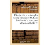 Principes de la philosophie morale ou Essai de M. S. sur le mérite et la vertu, avec réflexions Anthony Ashley Cooper Shaftesbury (Auteur)