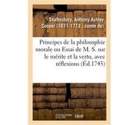 Principes de la philosophie morale ou Essai de M. S. sur le mérite et la vertu, avec réflexions Anthony Ashley Cooper Shaftesbury (Auteur)