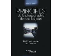 Principes de la photographie de tous les jours – 30 clés pour exprimer sa créativité – Eyrolles