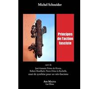 Principes de l'action fasciste: Suivi de José-Antonio Primo de Rivera, Robert Brasillach, Pierre Drieu la Rochelle, essai de synthèse pour un néo-fascisme