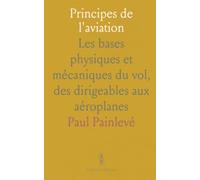 Principes de l'aviation: Les bases physiques et mécaniques du vol, des dirigeables aux aéroplanes