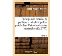 Principes de morale, de politique et de droit public puisés dans l'histoire de notre monarchie Jacob-Nicolas Moreau (Auteur)