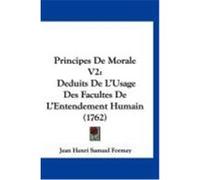 Principes de Morale V2: Deduits de L'Usage Des Facultes de L'Entendement Humain (1762) Formey, Jean Henri Samuel (Auteur)