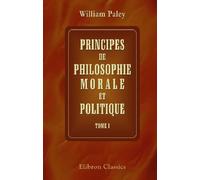 Principes de philosophie morale et politique: Traduits de l'anglais par J.V.S. Vincent. Tome 1