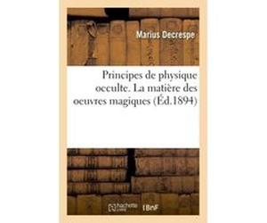 Principes de physique occulte. La matière des oeuvres magiques Marius Decrespe (Auteur)