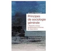 Principes de sociologie générale - Volume 01 Rapports sociaux fondamentaux et formes de dépendance Alain Testart (Auteur)