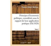 Principes d'économie politique, considérés sous le rapport de leur application pratique. Tome 1 Thomas Robert Malthus (Auteur), Francisco Solano Constâncio (Auteur)