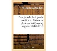Principes du droit public maritime et histoire de plusieurs traités qui s'y rapportent Ferdinando Lucchesi-Palli (Auteur), J.-Armand de Galiani (Auteur)