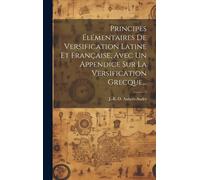 Principes Élémentaires De Versification Latine Et Française, Avec Un Appendice Sur La Versification Grecque...