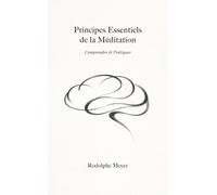 Principes Essentiels de la Méditation: Comprendre & Pratiquer
