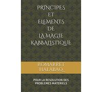 PRINCIPES ET ELEMENTS DE LA MAGIE KABBALISTIQUE: (pour la résolution des problèmes matériels)
