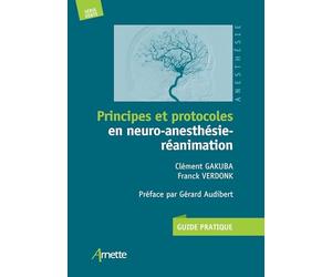 Principes et protocoles en neuro-anesthésie-réanimation: Guide pratique. Préface par Gérard Audibert