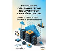 Principes fondamentaux d'AWS pour les débutants: Apprenez les bases du Cloud Computing et les services de base
