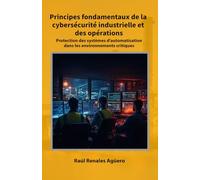 Principes fondamentaux de la cybersécurité industrielle et des opérations: Protection des systèmes d'automatisation dans les environnements critiques