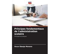 Principes fondamentaux de l'administration scolaire: Principes et pratiques